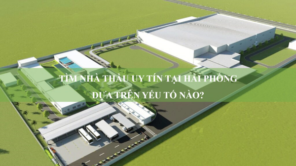 Tìm nhà thầu xây dựng uy tín tại Hải Phòng dựa trên yếu tố nào?